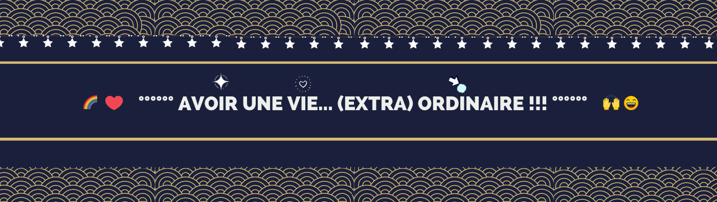 Avoir une vie (Extra)Ordinaire !!!